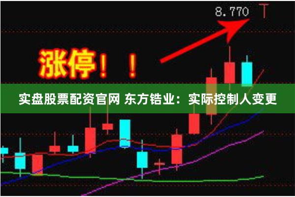 实盘股票配资官网 东方锆业：实际控制人变更
