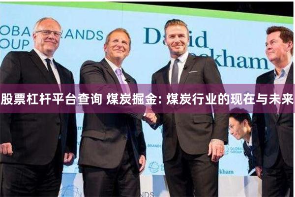 股票杠杆平台查询 煤炭掘金: 煤炭行业的现在与未来