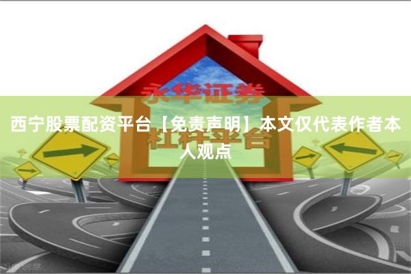 西宁股票配资平台【免责声明】本文仅代表作者本人观点