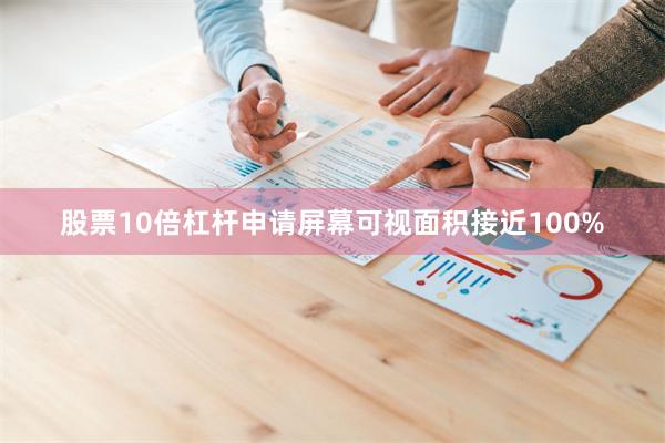 股票10倍杠杆申请屏幕可视面积接近100%