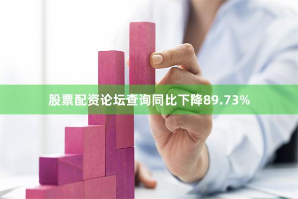 股票配资论坛查询同比下降89.73%