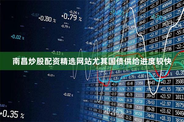 南昌炒股配资精选网站尤其国债供给进度较快