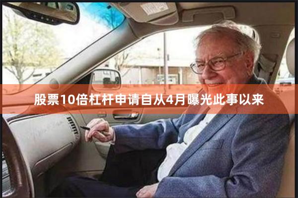 股票10倍杠杆申请自从4月曝光此事以来