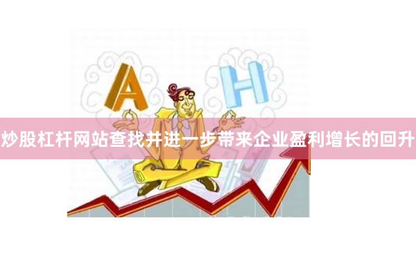 炒股杠杆网站查找并进一步带来企业盈利增长的回升