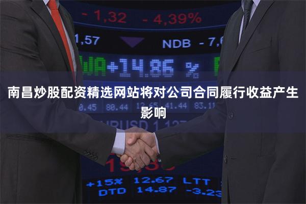 南昌炒股配资精选网站将对公司合同履行收益产生影响